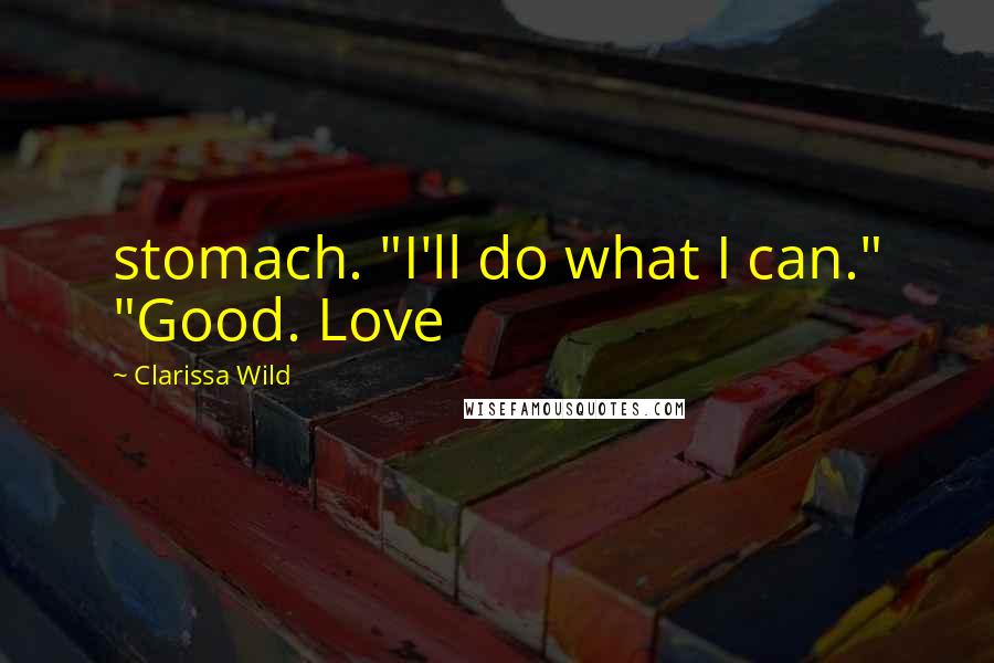 Clarissa Wild Quotes: stomach. "I'll do what I can." "Good. Love