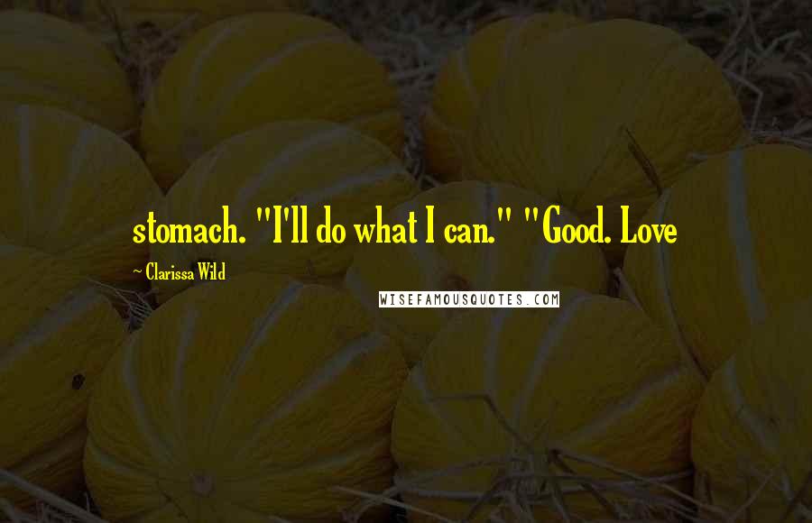 Clarissa Wild Quotes: stomach. "I'll do what I can." "Good. Love