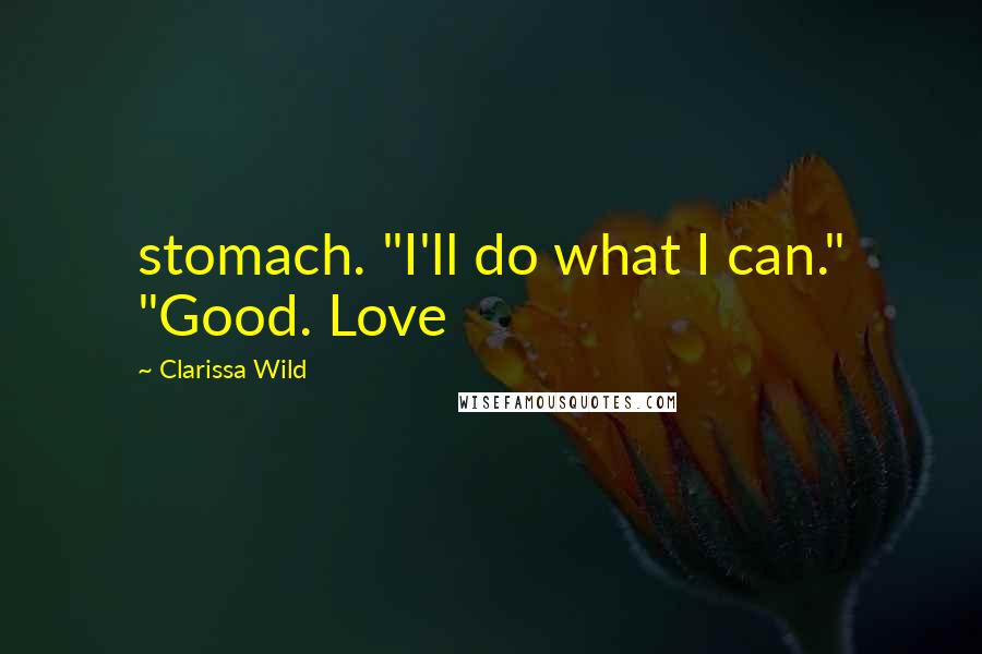 Clarissa Wild Quotes: stomach. "I'll do what I can." "Good. Love