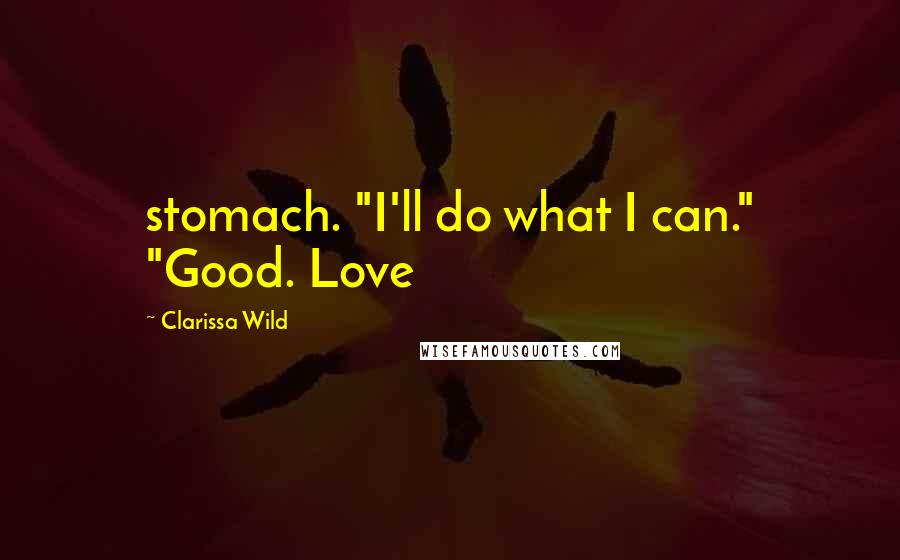 Clarissa Wild Quotes: stomach. "I'll do what I can." "Good. Love