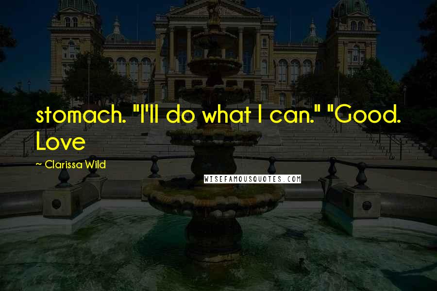 Clarissa Wild Quotes: stomach. "I'll do what I can." "Good. Love