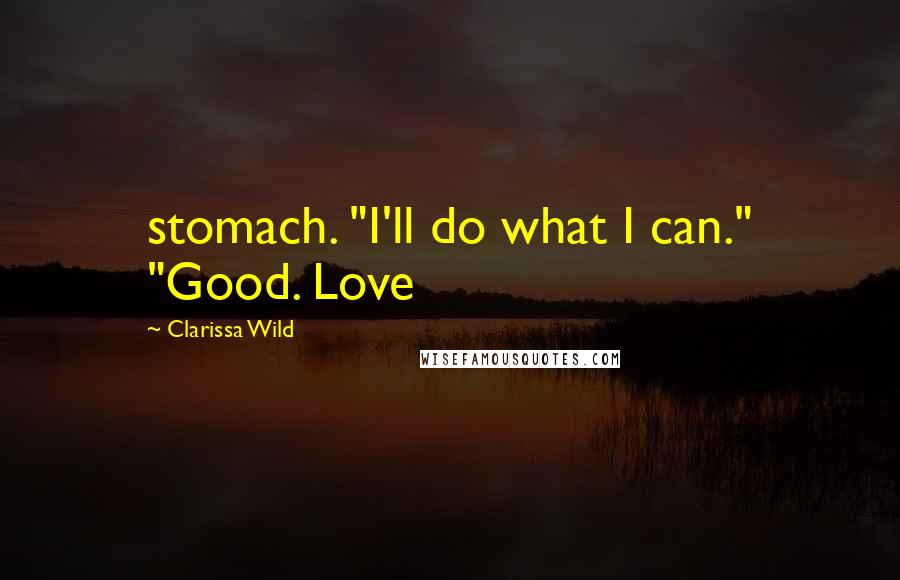 Clarissa Wild Quotes: stomach. "I'll do what I can." "Good. Love