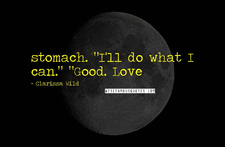 Clarissa Wild Quotes: stomach. "I'll do what I can." "Good. Love