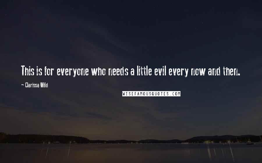 Clarissa Wild Quotes: This is for everyone who needs a little evil every now and then.