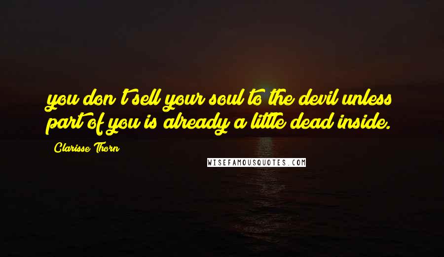 Clarisse Thorn Quotes: you don't sell your soul to the devil unless part of you is already a little dead inside.