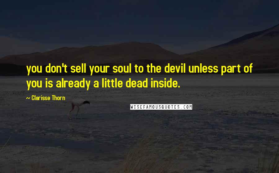 Clarisse Thorn Quotes: you don't sell your soul to the devil unless part of you is already a little dead inside.