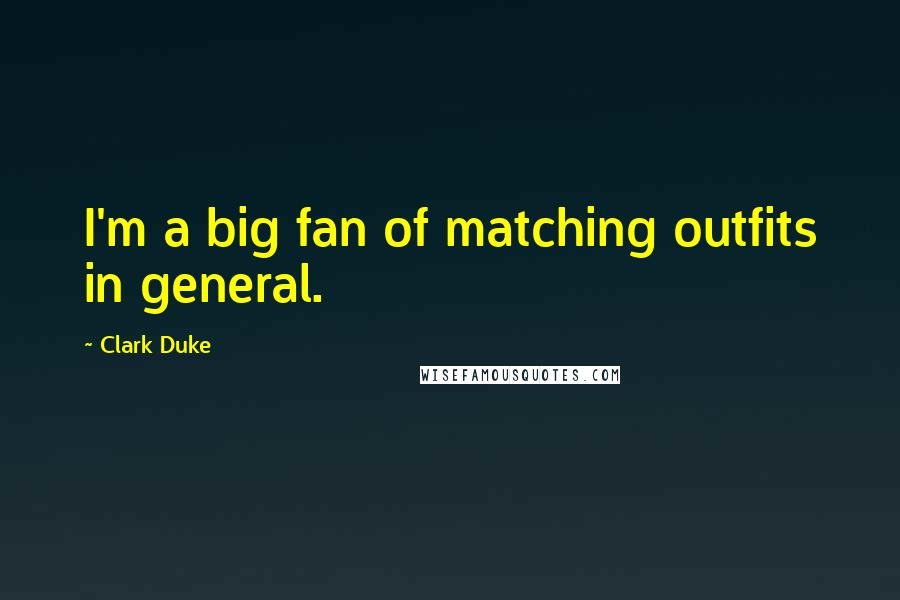 Clark Duke Quotes: I'm a big fan of matching outfits in general.