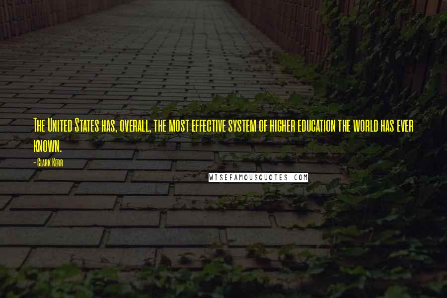 Clark Kerr Quotes: The United States has, overall, the most effective system of higher education the world has ever known.