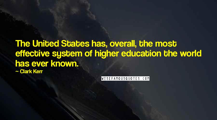 Clark Kerr Quotes: The United States has, overall, the most effective system of higher education the world has ever known.