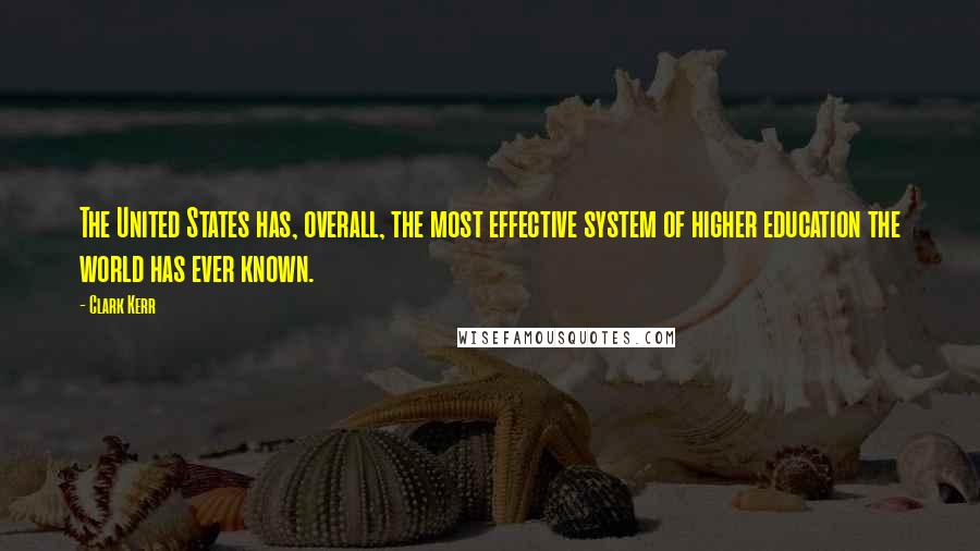 Clark Kerr Quotes: The United States has, overall, the most effective system of higher education the world has ever known.