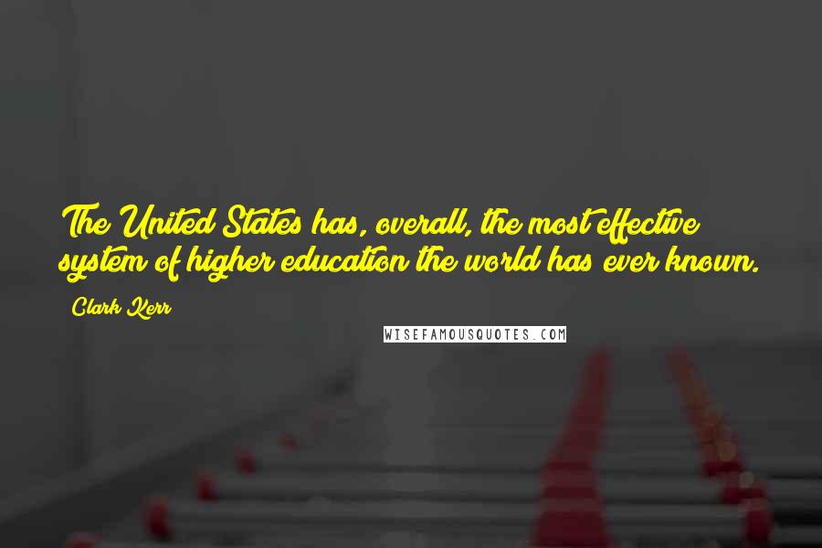 Clark Kerr Quotes: The United States has, overall, the most effective system of higher education the world has ever known.