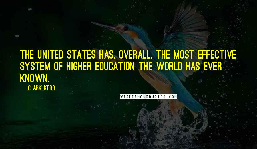 Clark Kerr Quotes: The United States has, overall, the most effective system of higher education the world has ever known.
