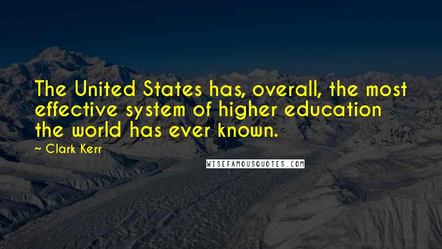Clark Kerr Quotes: The United States has, overall, the most effective system of higher education the world has ever known.