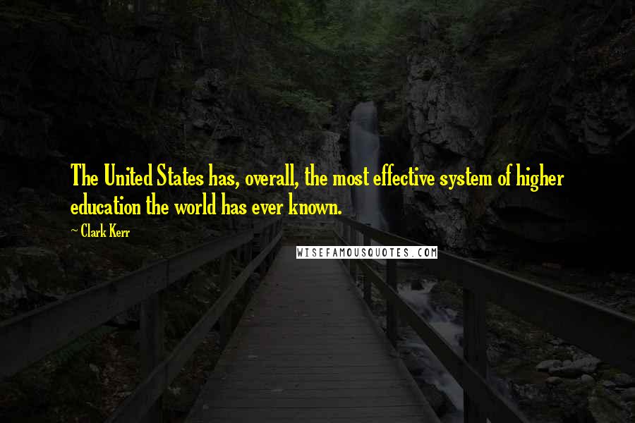 Clark Kerr Quotes: The United States has, overall, the most effective system of higher education the world has ever known.