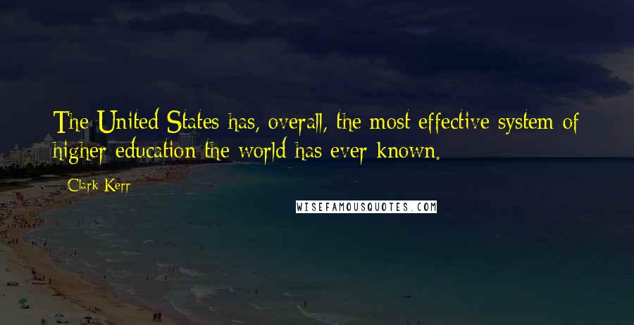 Clark Kerr Quotes: The United States has, overall, the most effective system of higher education the world has ever known.