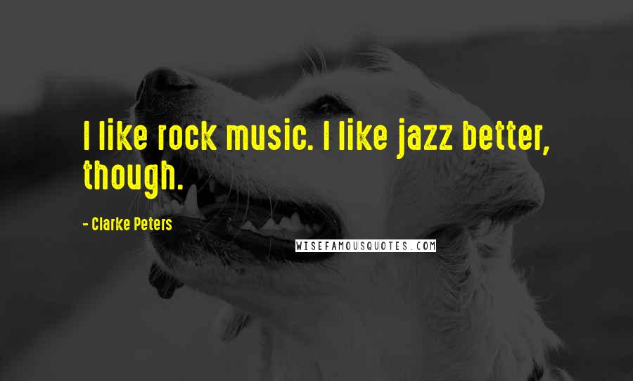 Clarke Peters Quotes: I like rock music. I like jazz better, though.