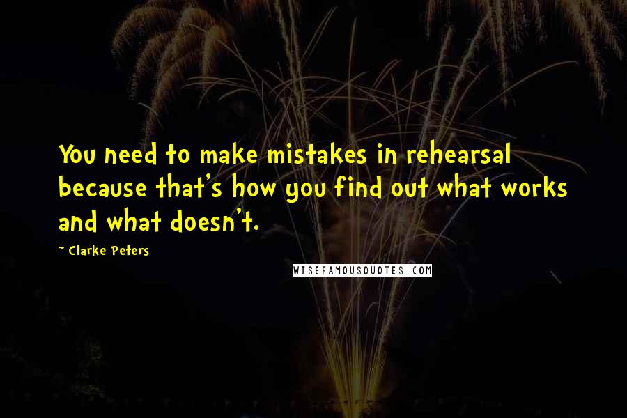 Clarke Peters Quotes: You need to make mistakes in rehearsal because that's how you find out what works and what doesn't.
