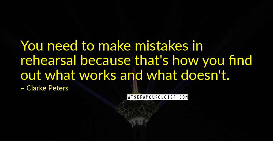 Clarke Peters Quotes: You need to make mistakes in rehearsal because that's how you find out what works and what doesn't.