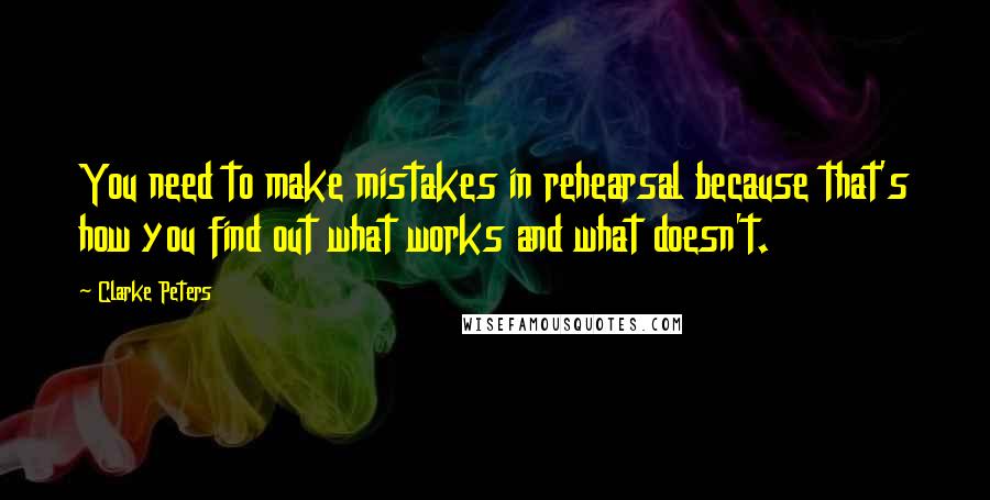 Clarke Peters Quotes: You need to make mistakes in rehearsal because that's how you find out what works and what doesn't.