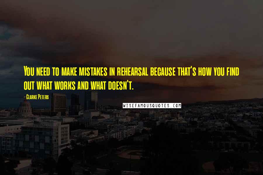 Clarke Peters Quotes: You need to make mistakes in rehearsal because that's how you find out what works and what doesn't.