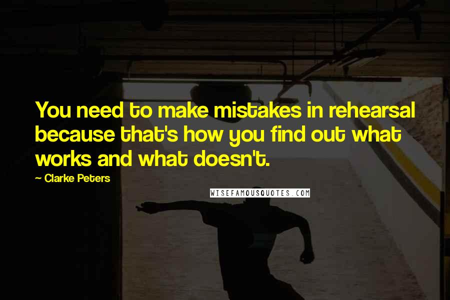 Clarke Peters Quotes: You need to make mistakes in rehearsal because that's how you find out what works and what doesn't.