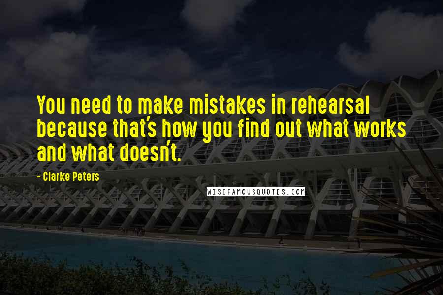 Clarke Peters Quotes: You need to make mistakes in rehearsal because that's how you find out what works and what doesn't.