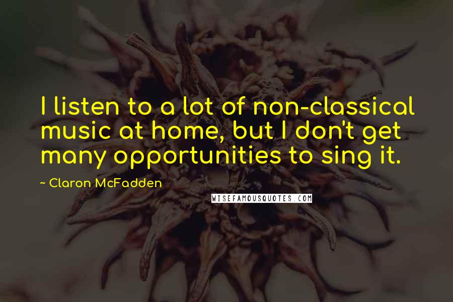 Claron McFadden Quotes: I listen to a lot of non-classical music at home, but I don't get many opportunities to sing it.