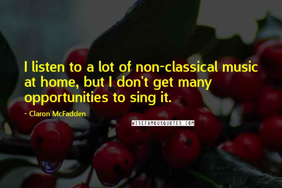 Claron McFadden Quotes: I listen to a lot of non-classical music at home, but I don't get many opportunities to sing it.