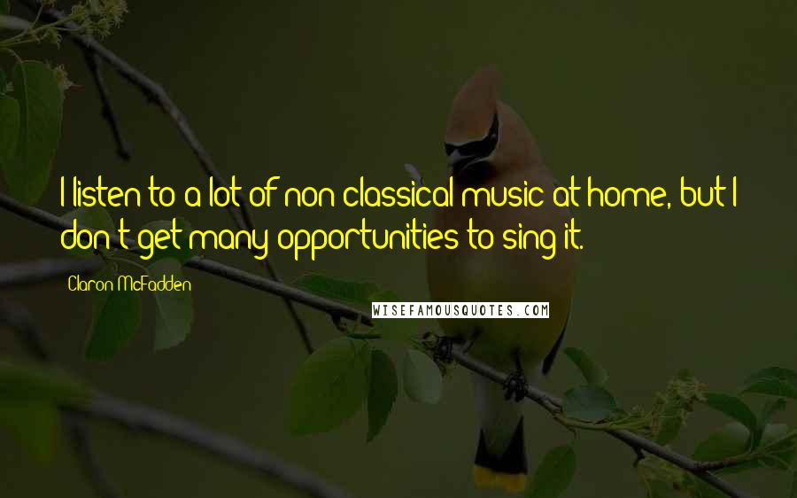 Claron McFadden Quotes: I listen to a lot of non-classical music at home, but I don't get many opportunities to sing it.