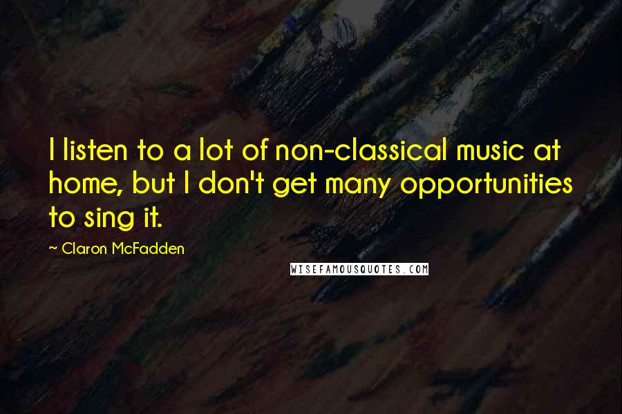 Claron McFadden Quotes: I listen to a lot of non-classical music at home, but I don't get many opportunities to sing it.