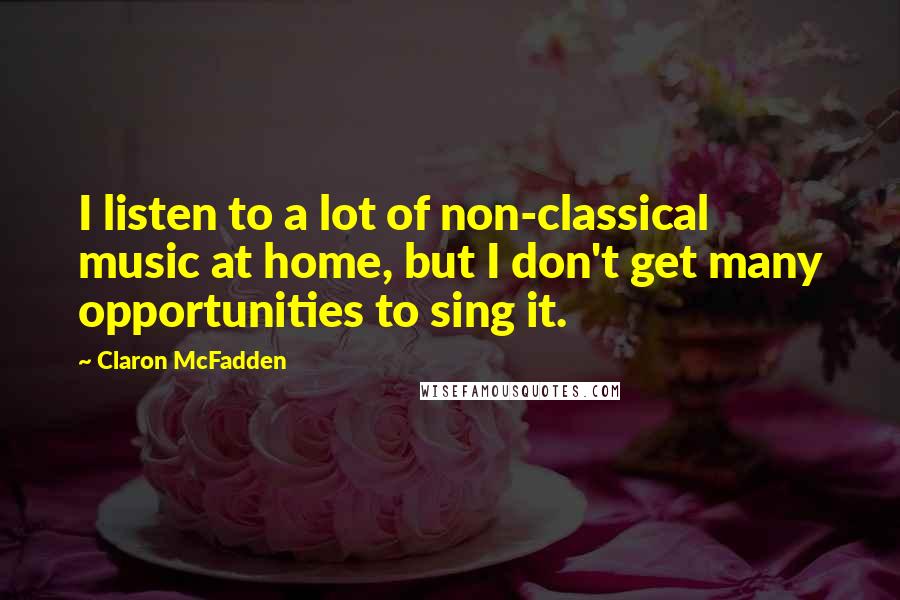 Claron McFadden Quotes: I listen to a lot of non-classical music at home, but I don't get many opportunities to sing it.