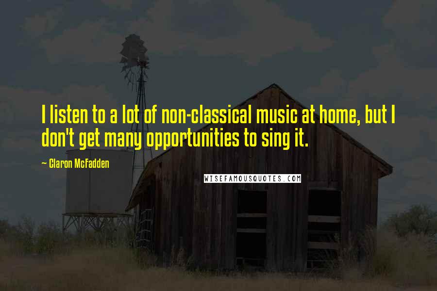 Claron McFadden Quotes: I listen to a lot of non-classical music at home, but I don't get many opportunities to sing it.