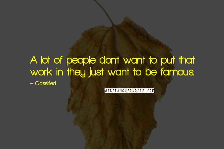 Classified Quotes: A lot of people don't want to put that work in they just want to be famous.