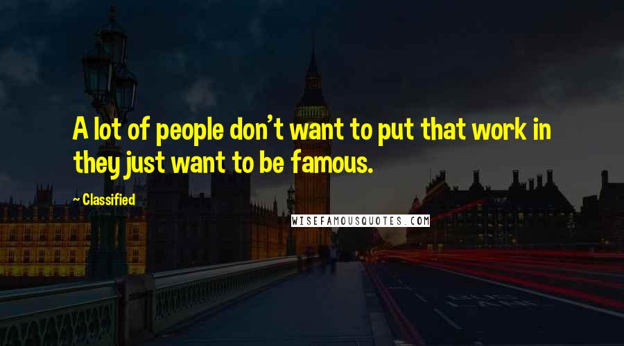 Classified Quotes: A lot of people don't want to put that work in they just want to be famous.