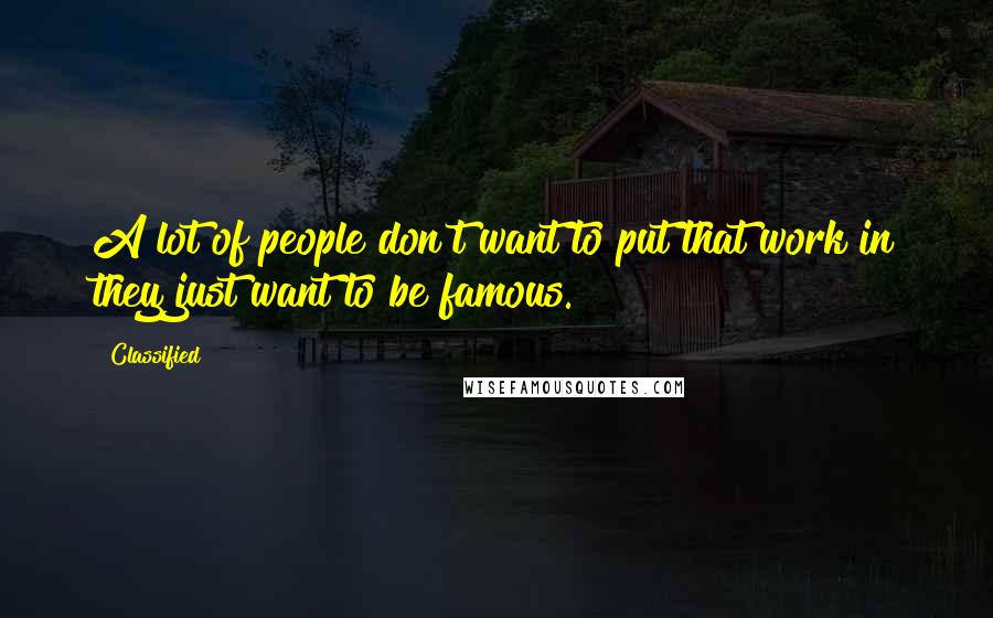 Classified Quotes: A lot of people don't want to put that work in they just want to be famous.