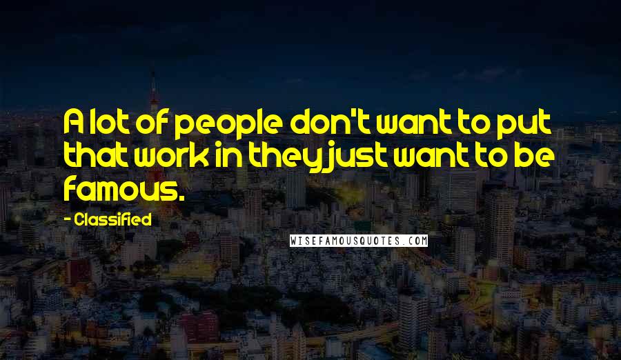 Classified Quotes: A lot of people don't want to put that work in they just want to be famous.