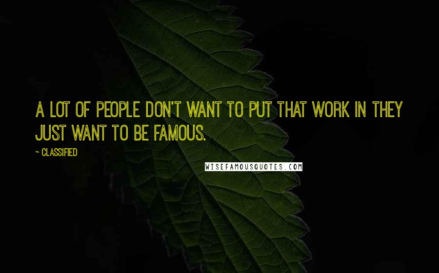 Classified Quotes: A lot of people don't want to put that work in they just want to be famous.