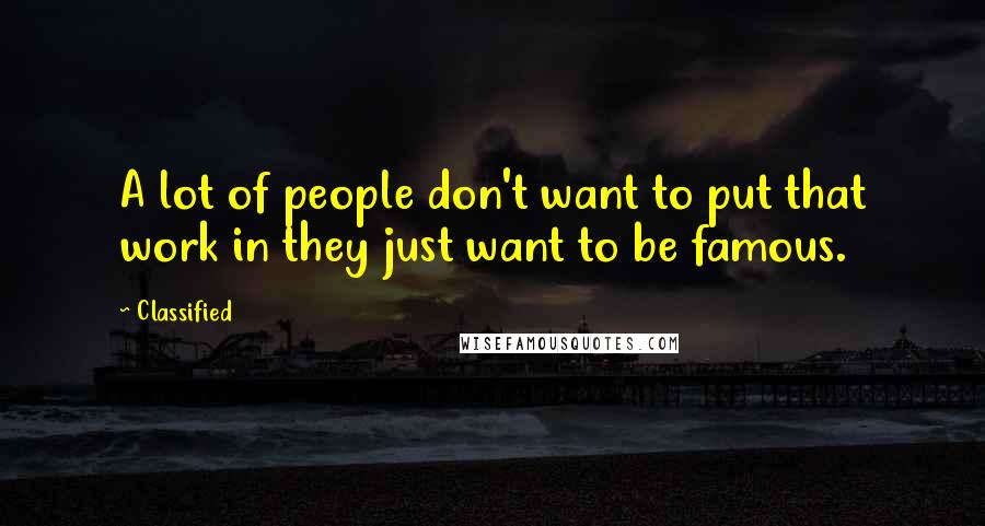 Classified Quotes: A lot of people don't want to put that work in they just want to be famous.