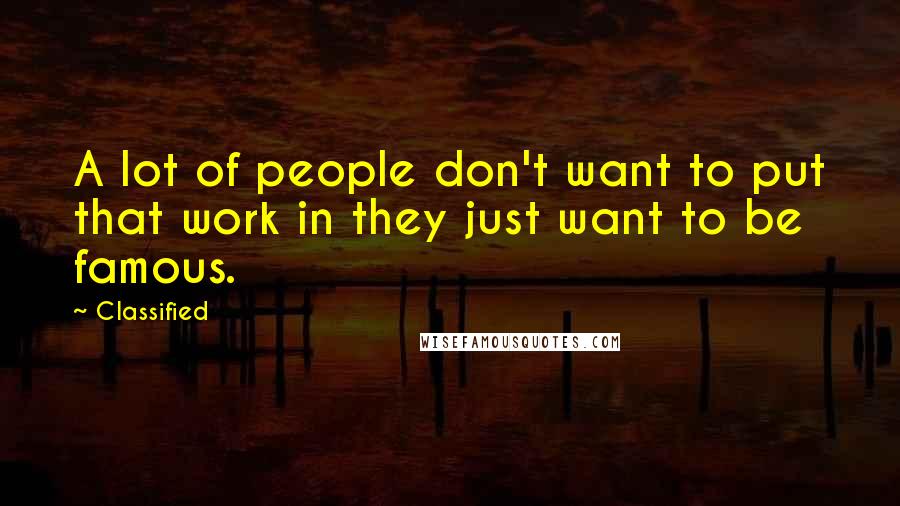 Classified Quotes: A lot of people don't want to put that work in they just want to be famous.