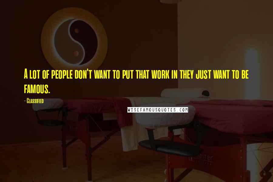 Classified Quotes: A lot of people don't want to put that work in they just want to be famous.