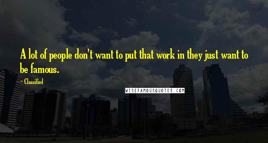 Classified Quotes: A lot of people don't want to put that work in they just want to be famous.