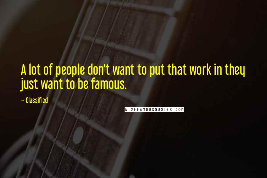 Classified Quotes: A lot of people don't want to put that work in they just want to be famous.