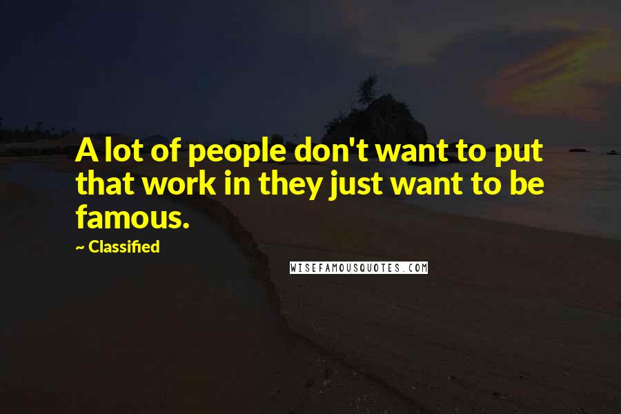 Classified Quotes: A lot of people don't want to put that work in they just want to be famous.
