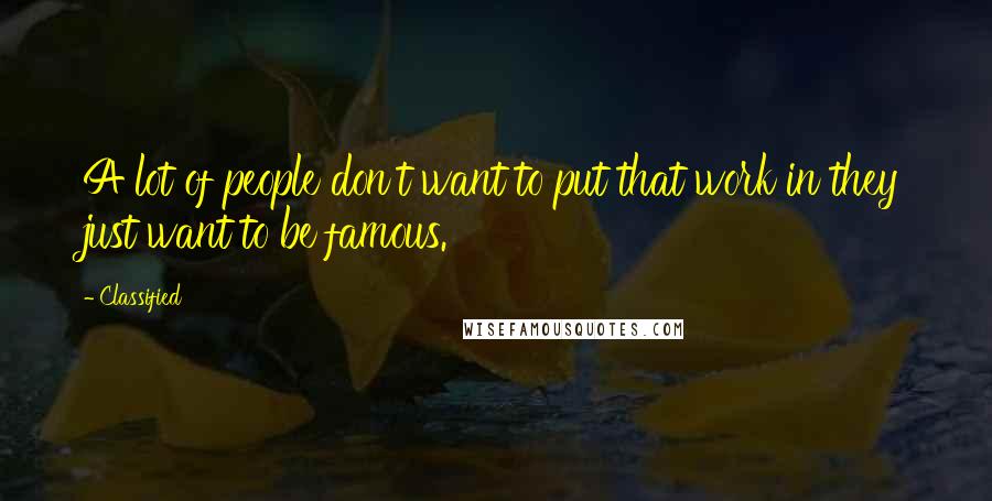 Classified Quotes: A lot of people don't want to put that work in they just want to be famous.