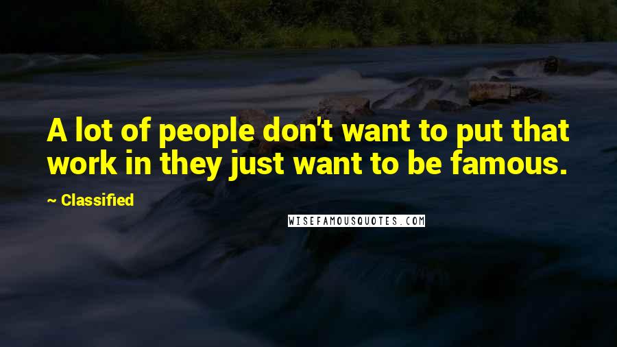 Classified Quotes: A lot of people don't want to put that work in they just want to be famous.
