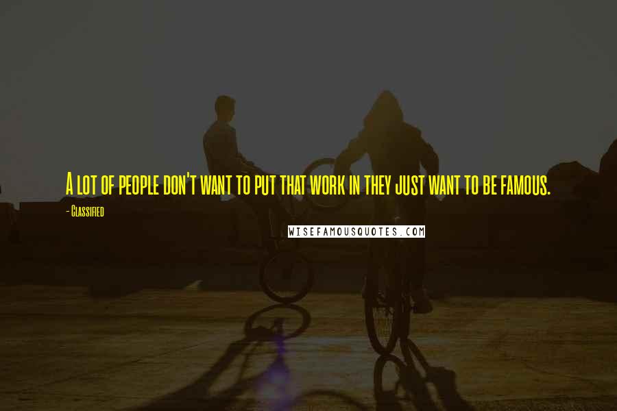 Classified Quotes: A lot of people don't want to put that work in they just want to be famous.