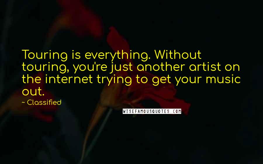 Classified Quotes: Touring is everything. Without touring, you're just another artist on the internet trying to get your music out.