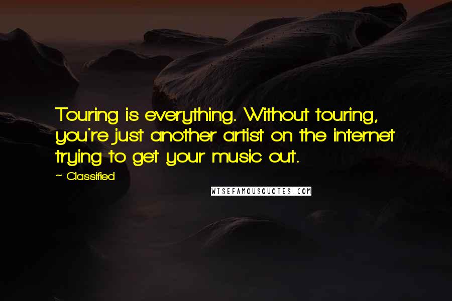Classified Quotes: Touring is everything. Without touring, you're just another artist on the internet trying to get your music out.