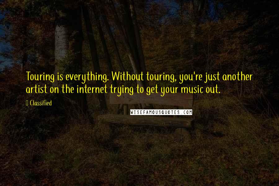 Classified Quotes: Touring is everything. Without touring, you're just another artist on the internet trying to get your music out.