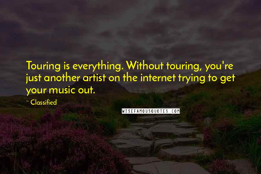 Classified Quotes: Touring is everything. Without touring, you're just another artist on the internet trying to get your music out.